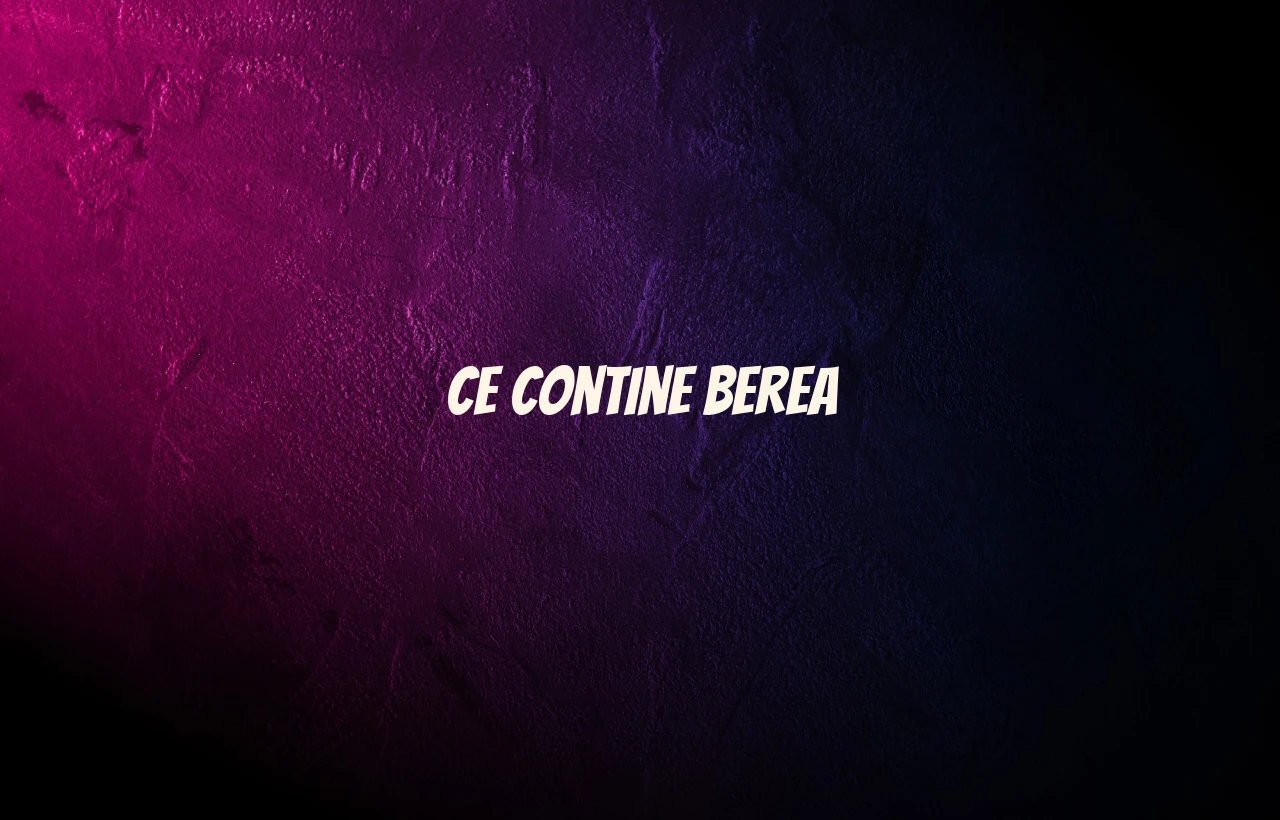 ce contine berea